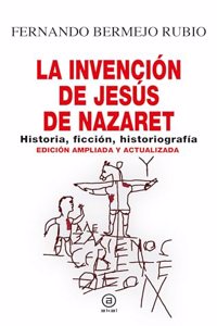 La invencion de Jesus de Nazaret: Historia, ficcion, historiografia