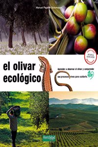 El olivar ecologico: Aprender a observar el olivar y comprender sus procesos vivos para cuidarlo