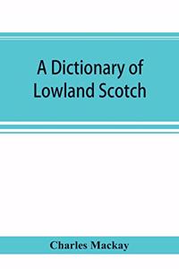 dictionary of Lowland Scotch, with an introductory chapter on the poetry, humour, and literary history of the Scottish language and an appendix of Scottish proverbs