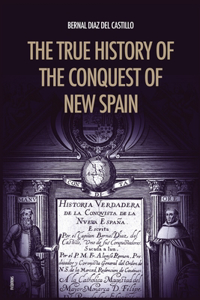 True History of the Conquest of New Spain: The Memoirs of the Conquistador Bernal Diaz del Castillo, Unabridged Edition Vol.1-2