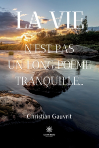 La vie n'est pas un long poème tranquille...