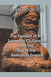 Descent of the Sumerian Civilization and the Rise of the Akkadian Empire