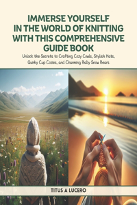 Immerse Yourself in the World of Knitting with This Comprehensive Guide Book