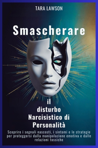 Smascherare il disturbo Narcisistico di Personalità: Scoprire i segnali nascosti, i sintomi e le strategie per proteggersi dalla manipolazione emotiva e dalle relazioni tossiche