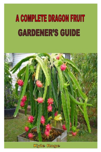 A Complete Dragon Fruit Gardener's Guide