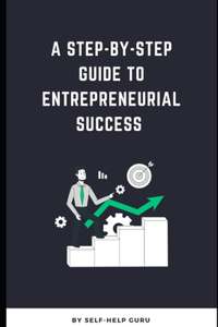 Step-by-Step Guide to Entrepreneurial Success