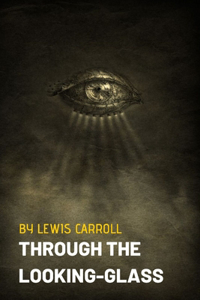 Through the Looking-Glass by Lewis Carroll