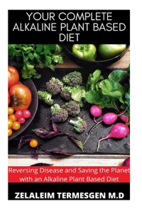 Your Complete Alkaline Plant Based Diet