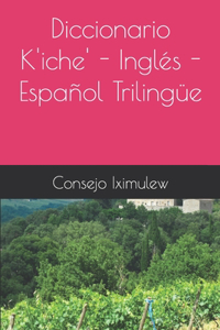 Diccionario K'iche' - Inglés - Español Trilingüe