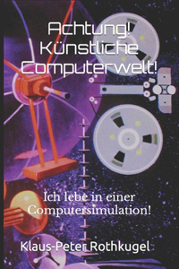 Achtung! Künstliche Computerwelt!