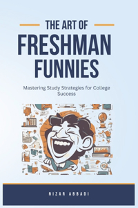 Art Of Freshman Funnies: Mastering Study Strategies for College Success