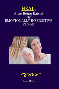 HEAL, After Being Raised By Emotionally Insensitive Parents