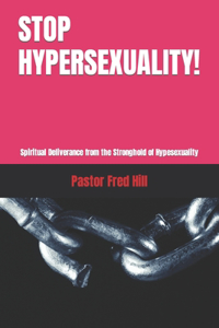 Stop Hypersexuality!: Spiritual Deliverance from the Stronghold of Hypesexuality