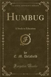 Humbug: A Study in Education (Classic Reprint)