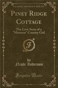 Piney Ridge Cottage: The Love Story of a Mormon Country Girl (Classic Reprint)