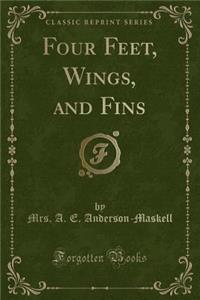 Four Feet, Wings, and Fins (Classic Reprint)