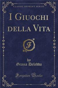 I Giuochi Della Vita (Classic Reprint)