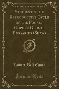 Studies on the Reproductive Cycle of the Pocket Gopher Geomys Bursarius (Shaw) (Classic Reprint)