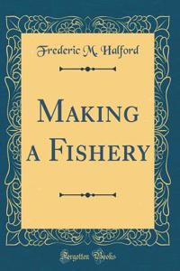 Making a Fishery (Classic Reprint)
