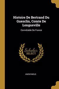 Histoire De Bertrand Du Guesclin, Comte De Longueville: Connétable De France