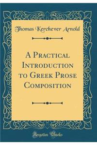 A Practical Introduction to Greek Prose Composition (Classic Reprint)