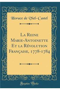 La Reine Marie-Antoinette Et La RÃ©volution FranÃ§aise, 1778-1784 (Classic Reprint)