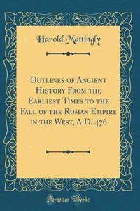 Outlines of Ancient History from the Earliest Times to the Fall of the Roman Empire in the West, a D. 476 (Classic Reprint)