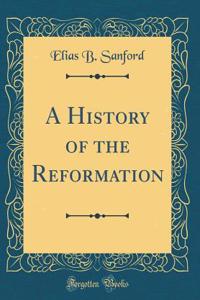 A History of the Reformation (Classic Reprint)