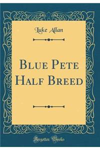 Blue Pete Half Breed (Classic Reprint)