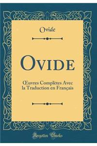 Ovide: Oeuvres Complï¿½tes Avec La Traduction En Franï¿½ais (Classic Reprint)