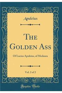 The Golden Ass, Vol. 2 of 2: Of Lucius Apuleius, of Medaura (Classic Reprint)