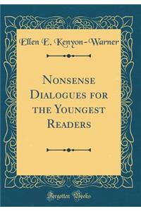 Nonsense Dialogues for the Youngest Readers (Classic Reprint)