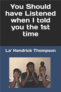 You Should have Listened when I told you the 1st time