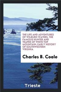 The Life and Adventures of Wilburn Waters, the Famous Hunter and Traper of White Top Mountain;