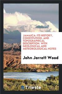 Jamaica: Its History, Constitution, and Topographical Description: With ...: Its History, Constitution, and Topographical Description: With ...