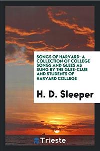 Songs of Harvard: A Collection of College Songs and Glees as Sung by the Glee-Club and Students of Harvard College