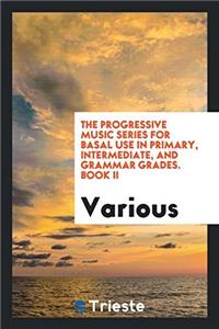 The Progressive Music Series for Basal Use in Primary, Intermediate, and Grammar Grades. Book II