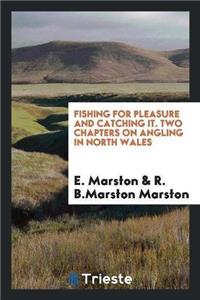 Fishing for Pleasure and Catching It. Two Chapters on Angling in North Wales