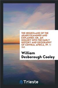 The Negroland of the Arabs Examined and Explained; Or, an Inquiry Into the Early History and Geography of Central Africa