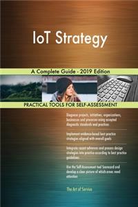 IoT Strategy A Complete Guide - 2019 Edition
