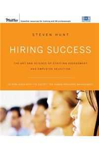 Hiring Success: The Art and Science of Staffing Assessment and Employee Selection