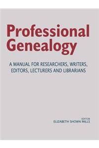 Professional Genealogy. a Manual for Researchers, Writers, Editors, Lecturers, and Librarians
