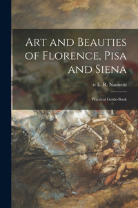 Art and Beauties of Florence, Pisa and Siena; Practical Guide-book