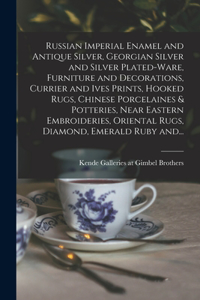 Russian Imperial Enamel and Antique Silver, Georgian Silver and Silver Plated-ware, Furniture and Decorations, Currier and Ives Prints, Hooked Rugs, Chinese Porcelaines & Potteries, Near Eastern Embroideries, Oriental Rugs, Diamond, Emerald Ruby An