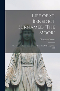 Life of St. Benedict Surnamed The Moor: The son of a Slave, Canonized by Pope Pius VII, May 24th, 1807