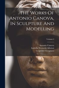 Works Of Antonio Canova, In Sculpture And Modelling; Volume 2