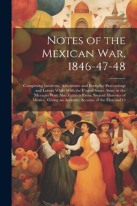 Notes of the Mexican War, 1846-47-48
