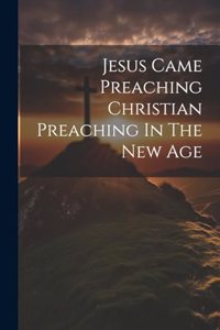 Jesus Came Preaching Christian Preaching In The New Age