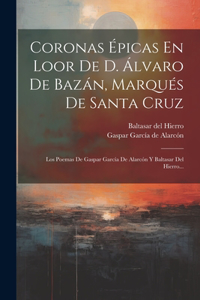 Coronas Épicas En Loor De D. Álvaro De Bazán, Marqués De Santa Cruz