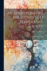 An Address Before the Putney (Vt.) Temperance Society